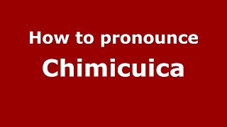 How to pronounce Chimicuica
