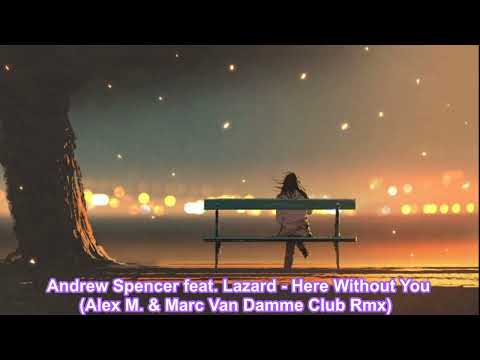 Andrew Spencer feat. Lazard - Here Without You (Alex M. & Marc Van Damme Club Rmx)