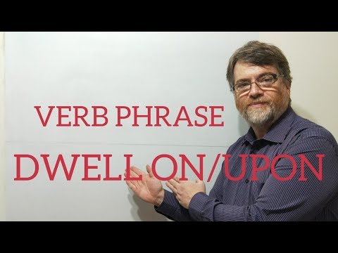 English Tutor Nick P Verb Phrase (138) Dwell on or upon Something