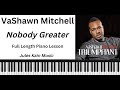 VaShawn Mitchell - Nobody Greater - Piano Tutorial - (Complete Song)