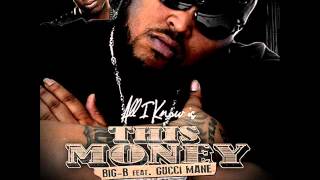 BIG-B -  &quot;All I Know Is This Money&quot; Feat: Gucci Mane