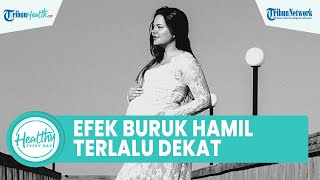 Ini Risiko Jarak Kehamilan Terlalu Dekat yang Diwaspadai, Banyak Dampak Buruk pada Sang Ibu & Janin