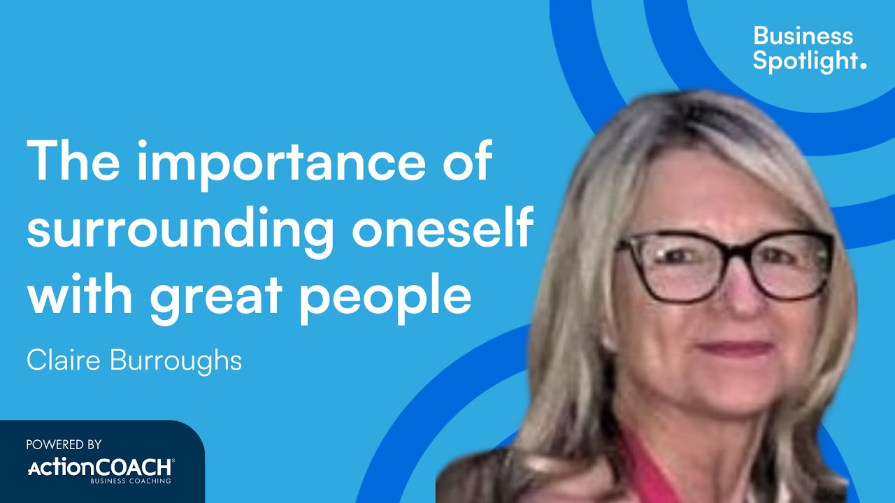 THE IMPORTANCE OF SURROUNDING ONESELF WITH GREAT PEOPLE | Claire Burroughs | The Business Spotlight