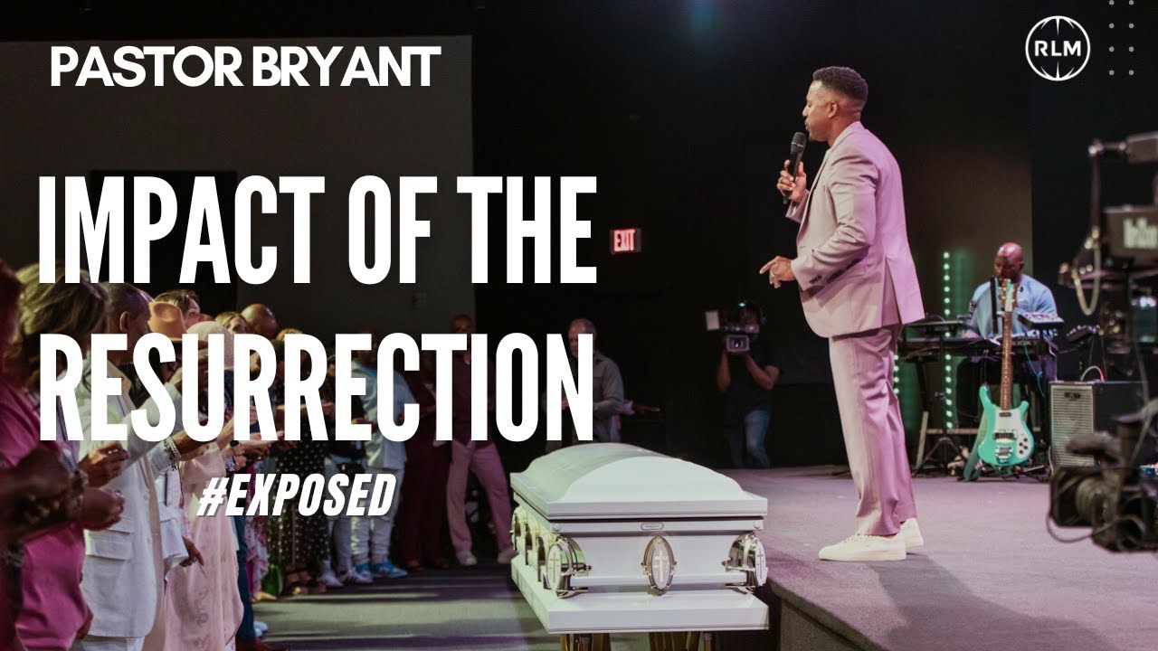 IMPACT OF THE RESURRECTION #EXPOSED // PASTOR BRYANT