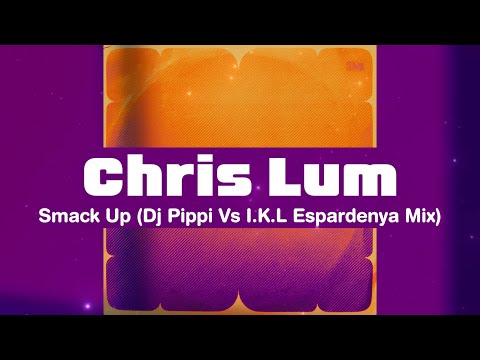 Chris Lum - Smack Up (Dj Pippi vs. I.K.L. Espardenya Mix)