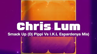 Chris Lum - Smack Up (Dj Pippi vs. I.K.L. Espardenya Mix)