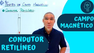CAMPO MAGNÉTICO - CONDUTOR RETILÍNEO - ELETROMAGNETISMO