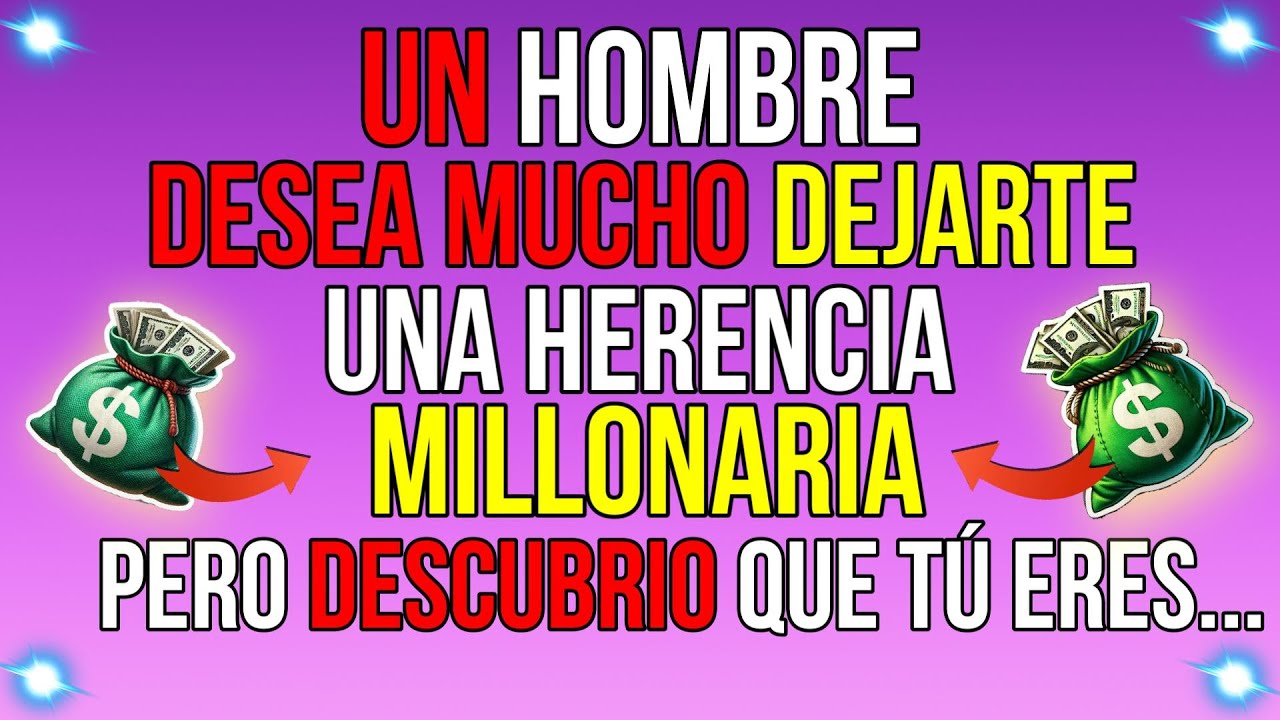 UN HOMBRE DESEA MUCHO DEJARTE UNA HERENCIA MILLONARIA, PERO DESCUBRIO QUE TÚ ERES...