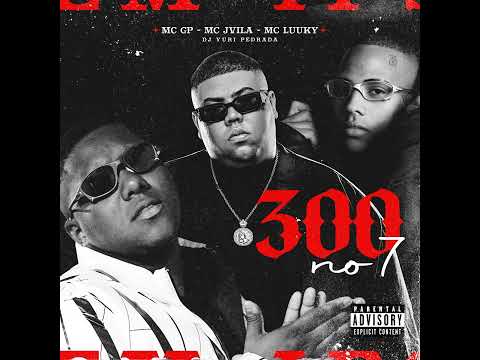 300 no 7 - MC GP, MC Luuky e MC Jvila (DJ Yuri Pedrada) COM LETRA