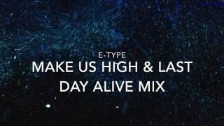 E Type - Make Us High &amp; Last Day Alive mix