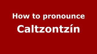 How to pronounce Caltzontzín