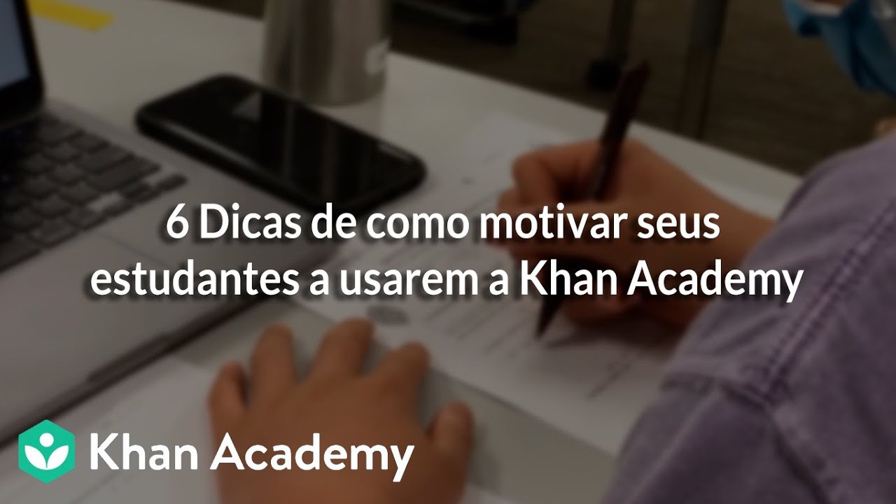 6 Dicas de como motivar seus estudantes a usarem a Khan Academy
