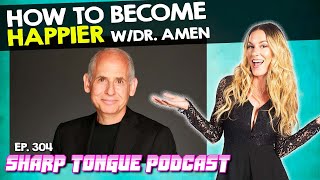 How To Become Happier | Dr. Daniel Amen | Sharp Tongue Podcast Ep. 304