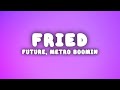 Future Metro Boomin Fried She A Vibe Lyrics