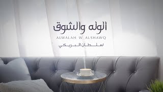كلمات اغنية الوله والشوق سلطان البريكي