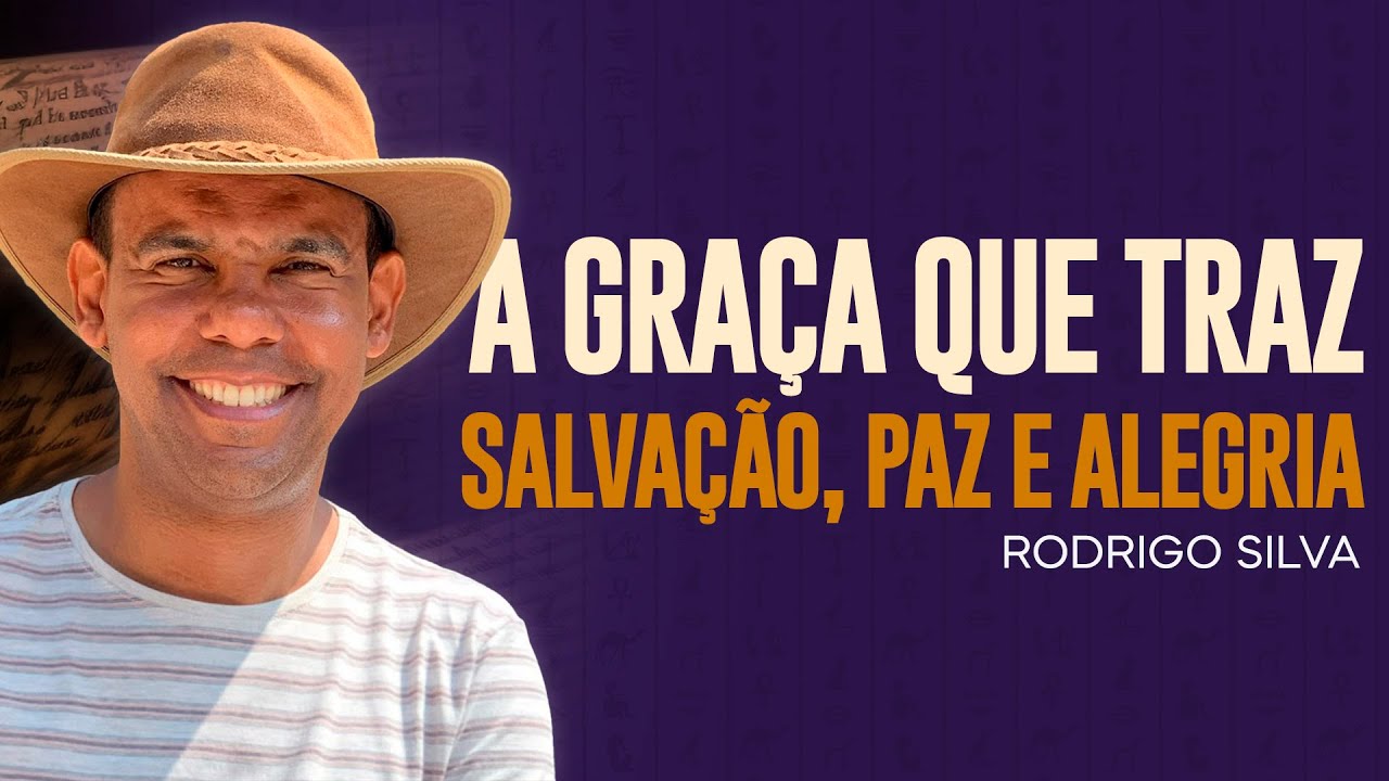 Rodrigo Silva | A GRAÇA QUE TRAZ SALVAÇÃO, PAZ E ALEGRIA