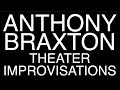 Anthony Braxton Theater Improvisations