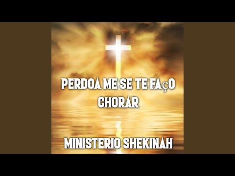 Ministério Shekinah (Perdoa Me Se Te Faço Chorar)