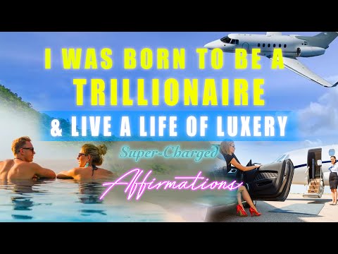 I Was Born To Be A Trillionaire & Live A Life Of Luxury ✨ Super-Charged Affirmations