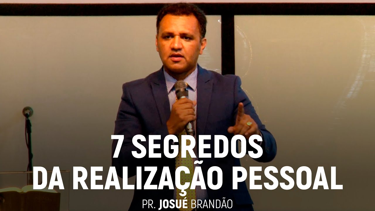 7 Segredos da Realização Pessoal | Pr. Josué Brandão