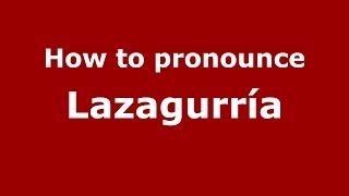 How to pronounce Lazagurría