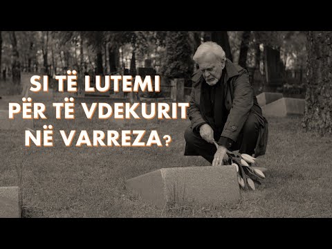 SI TË LUTEMI PËR TË VDEKURIT NË VARREZA?