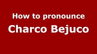 How to pronounce Charco Bejuco