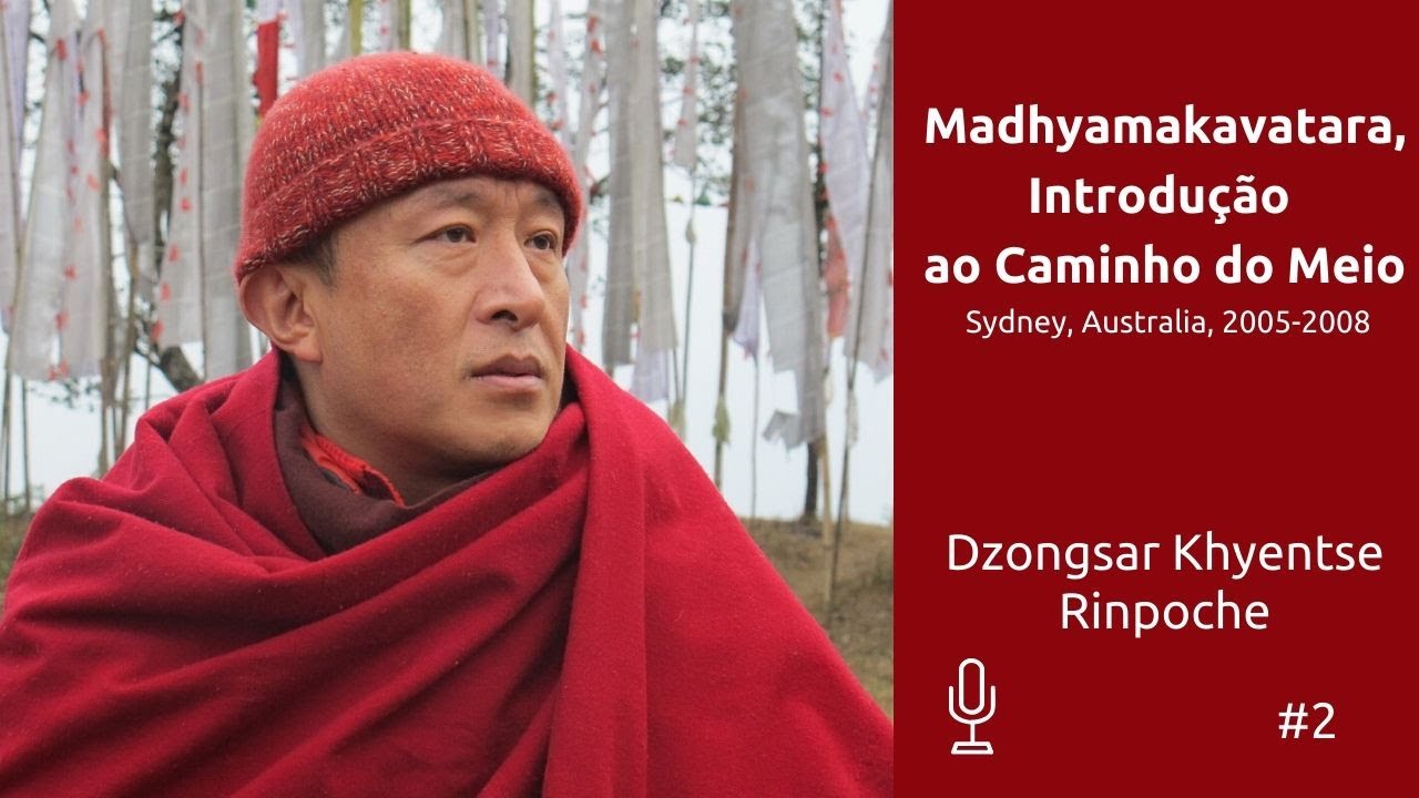 Dzongsar Khyentse Rinpoche - Madhyamakavatara, Introdução ao Caminho do Meio #2