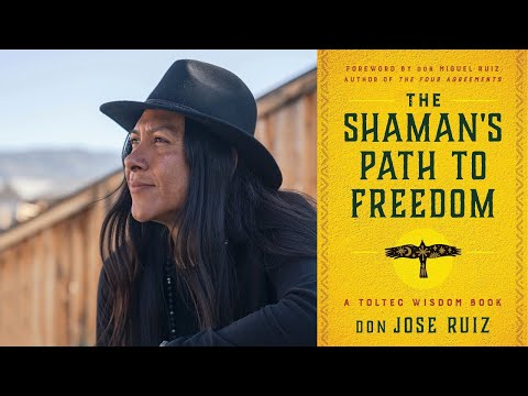 don Jose Ruiz ~ The Shaman’s Path to Freedom