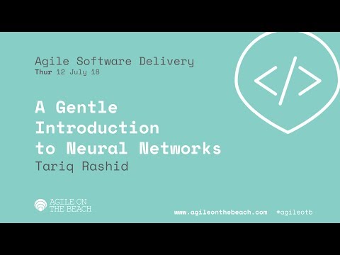 A Gentle Introduction to Neural Networks - Tariq Rashid - Agile on the Beach Conference 2018