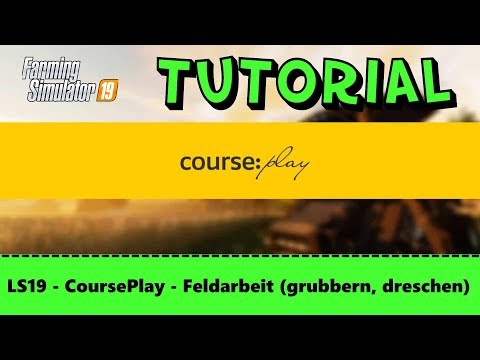 LS19 - Tutorial #03 - Courseplay Feldarbeit (grubbern, dreschen) - FS19