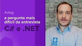 Entrevista de C# e .NET: Respondendo a pergunta mais difícil  | por André Baltieri #balta