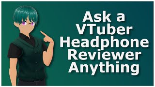 Know your reviewer - AMA with a VTuber that Reviews Headphones