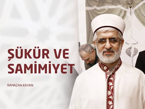 ŞÜKÜR ve SAMİMİYET -  Ramazan KAYAN 14 Aralık 2014