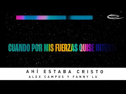ALEX CAMPOS + FANNY LU - Ahí Estaba Cristo: Video De Letras Oficial