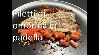 Filetti di ombrina in padella