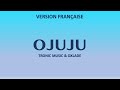 OJUJU - Troniq Music & Oxlade (French lyrics)