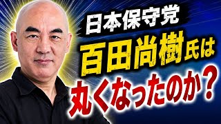 日本保守党 百田氏は丸くなったのか？