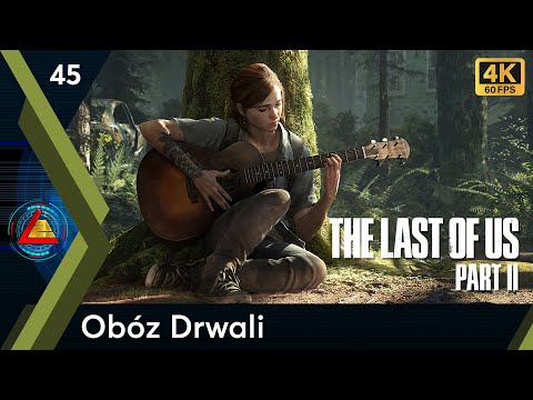 The Last Of Us Part II | Obóz Drwali odc.45 | LZ