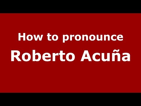 How to pronounce Roberto Acuña (Spanish/Argentina) - PronounceNames.com