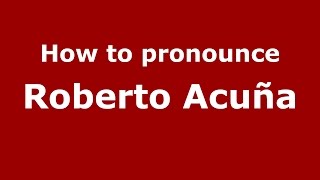 How to pronounce Roberto Acuña