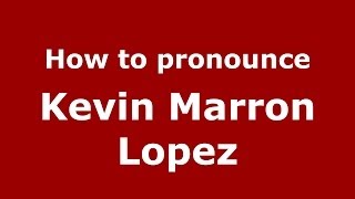 How to pronounce Kevin Marron Lopez