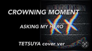 CROWNING MOMENT ASKING MY HERO  TETSUYA cover ver  #askingmyhero #CROWNING MOMENT