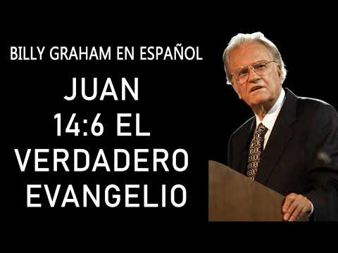 Billy Graham en Español - Juan 14:6 el verdadero evangelio