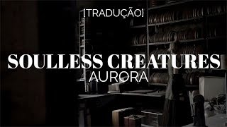 AURORA - Soulless Creatures [Legendado/Tradução]