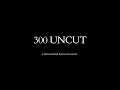 300 UNCUT