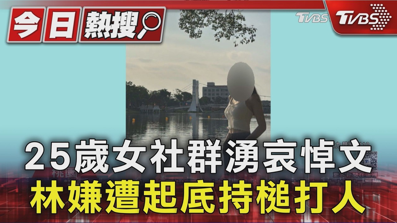 影音／桃園女遭尾隨狠殺！惡男疑犯案前與女友爭吵怒行凶　鐵錘恐嚇黑歷史曝