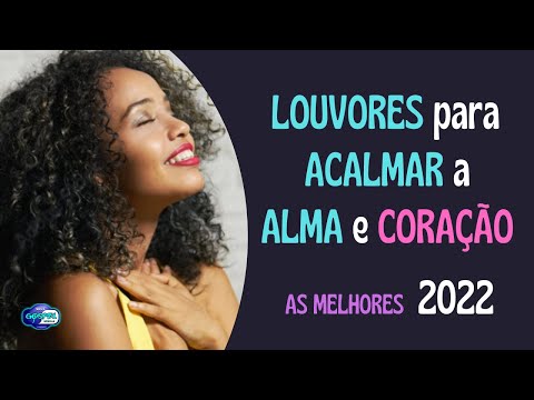Louvores  para Acalmar a Alma 2022 - Louvores de Adoração a Deus - As Melhores Musicas Gospel 2022