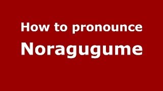 How to pronounce Noragugume