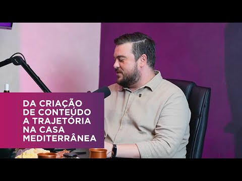 Da Criação de Conteúdo a Trajetória na Casa Mediterrânea | Leandro Albertino